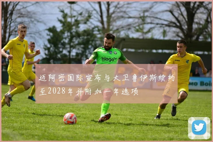 迈阿密国际宣布与大卫鲁伊斯续约至2028年并附加一年选项