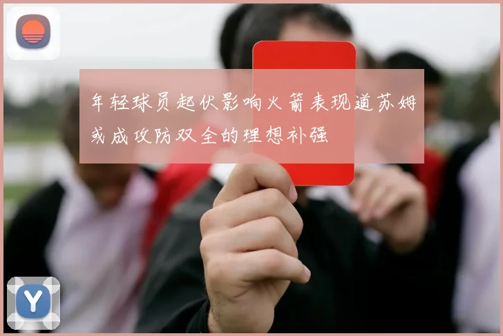 年轻球员起伏影响火箭表现道苏姆或成攻防双全的理想补强