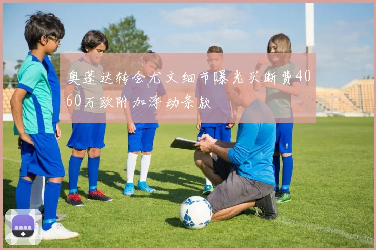奥蓬达转会尤文细节曝光买断费4060万欧附加浮动条款
